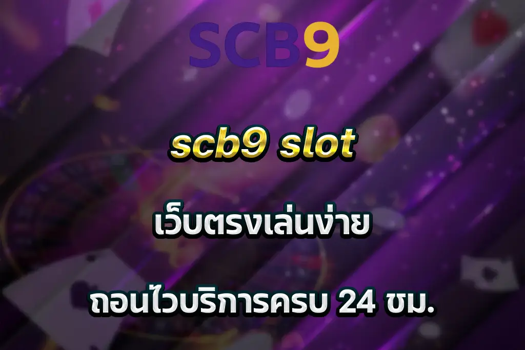 scb9 slot เว็บตรงเล่นง่าย ถอนไวบริการครบ 24 ชม.